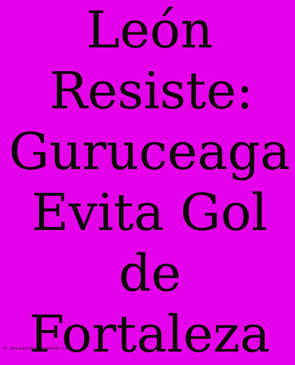 León Resiste: Guruceaga Evita Gol De Fortaleza