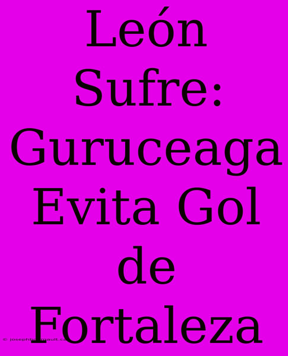 León Sufre: Guruceaga Evita Gol De Fortaleza