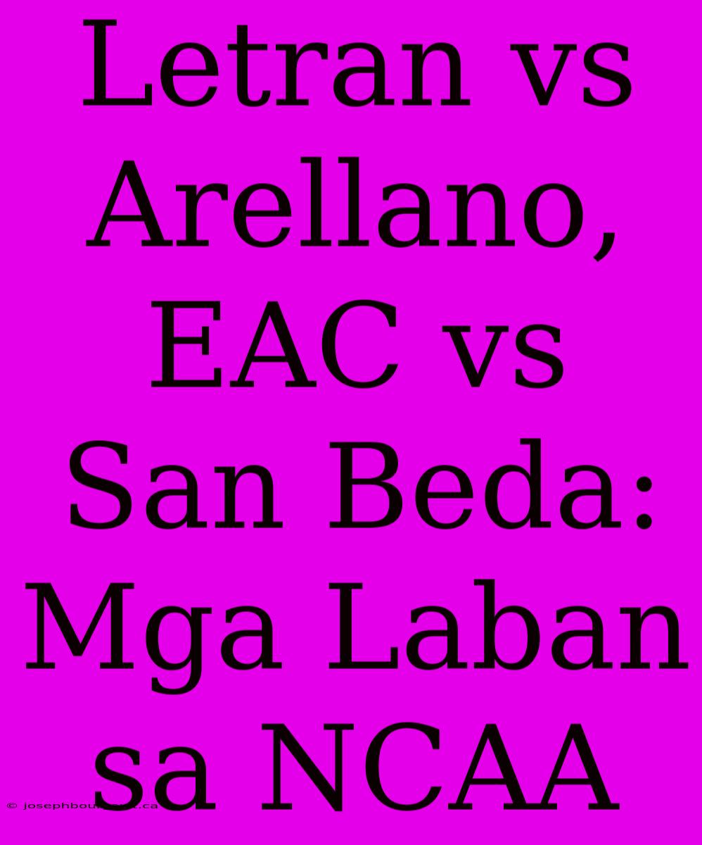 Letran Vs Arellano, EAC Vs San Beda: Mga Laban Sa NCAA