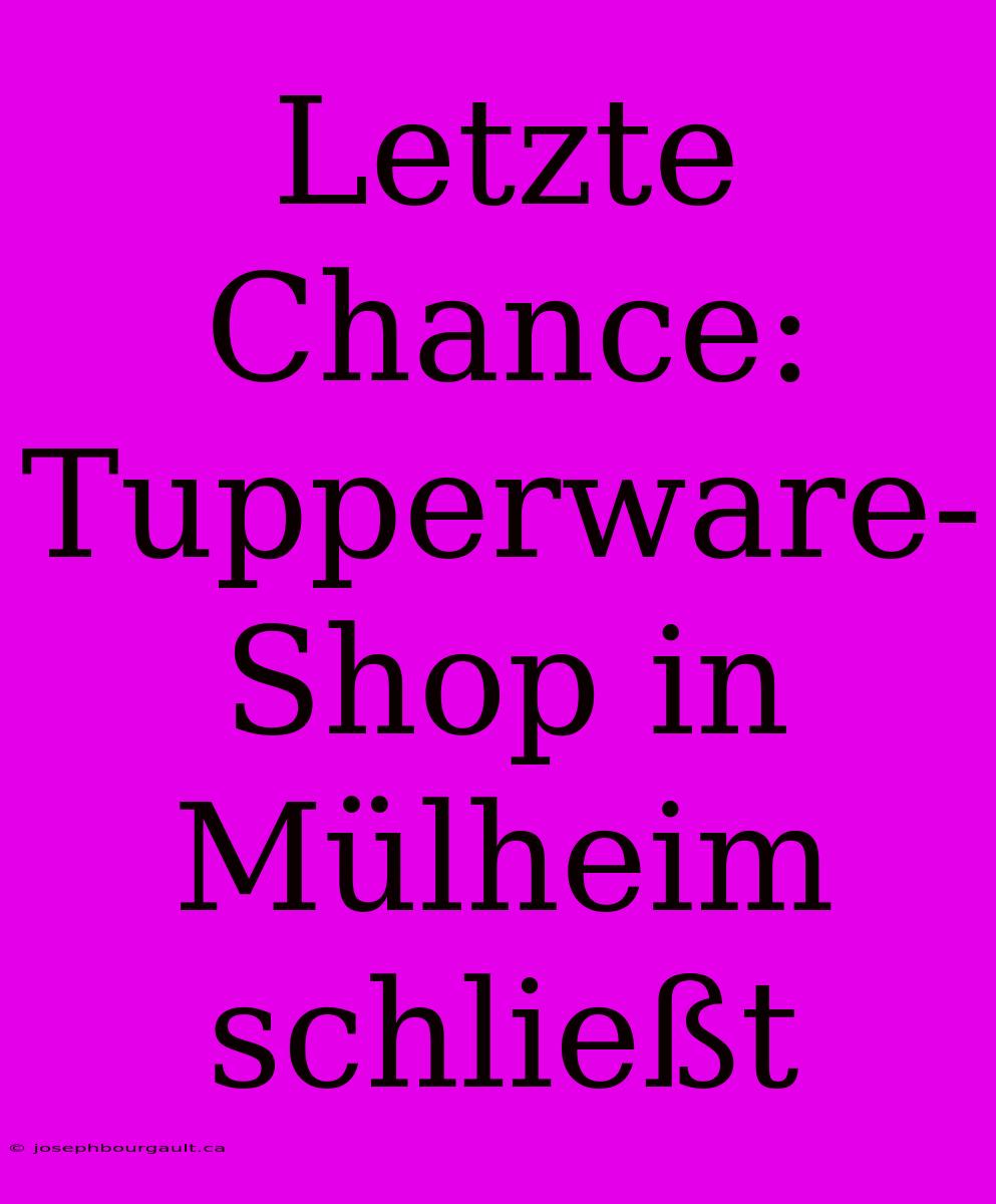 Letzte Chance: Tupperware-Shop In Mülheim Schließt