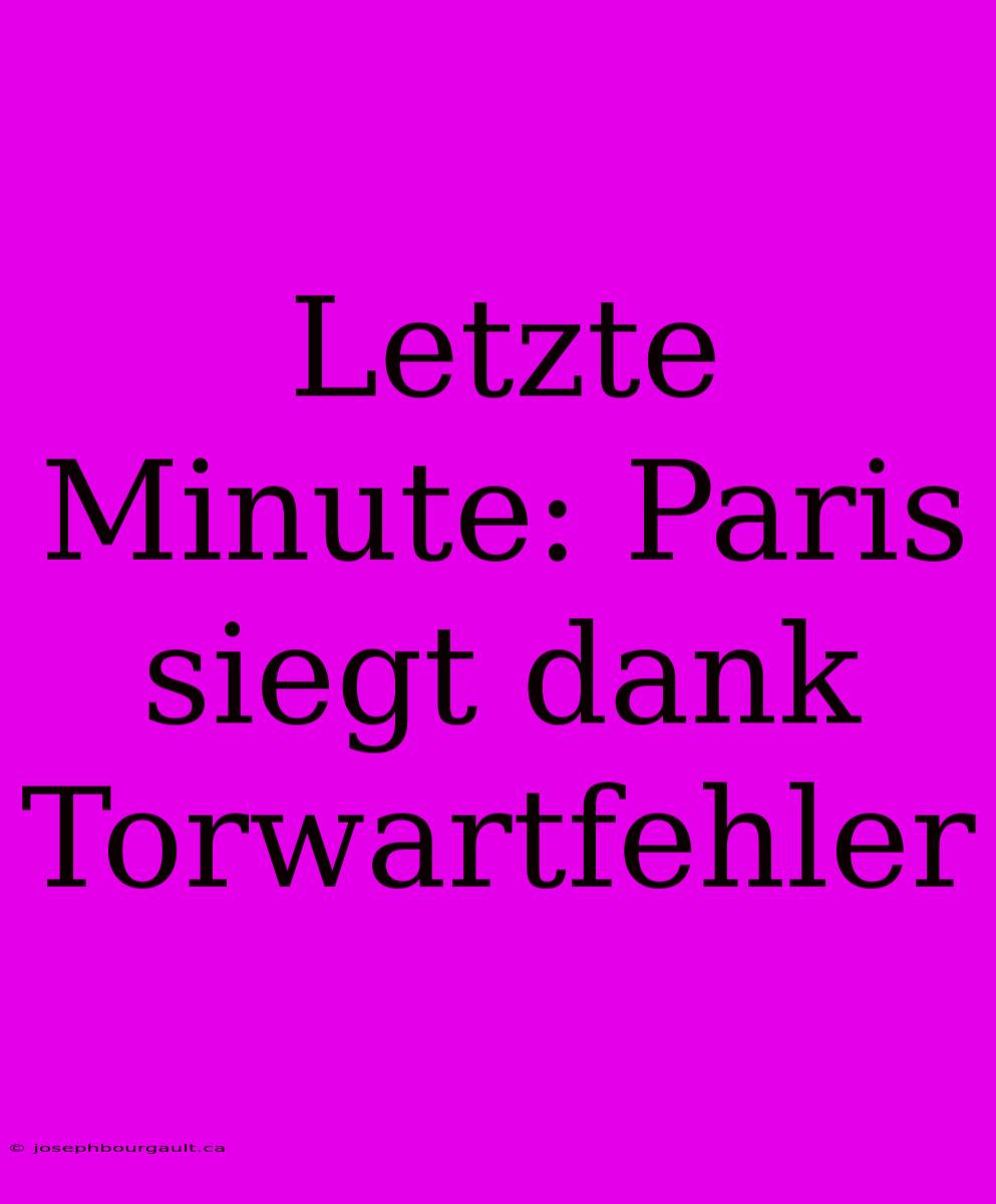 Letzte Minute: Paris Siegt Dank Torwartfehler