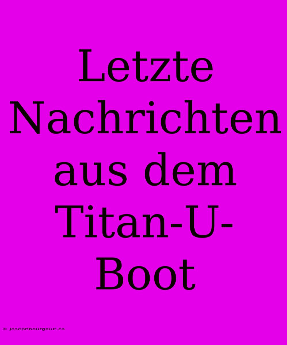 Letzte Nachrichten Aus Dem Titan-U-Boot