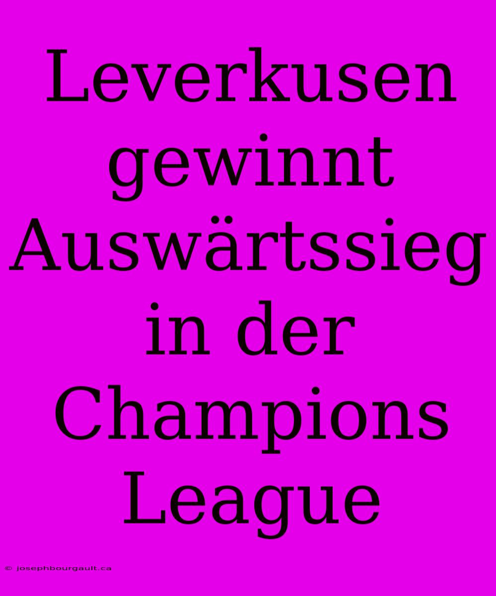 Leverkusen Gewinnt Auswärtssieg In Der Champions League