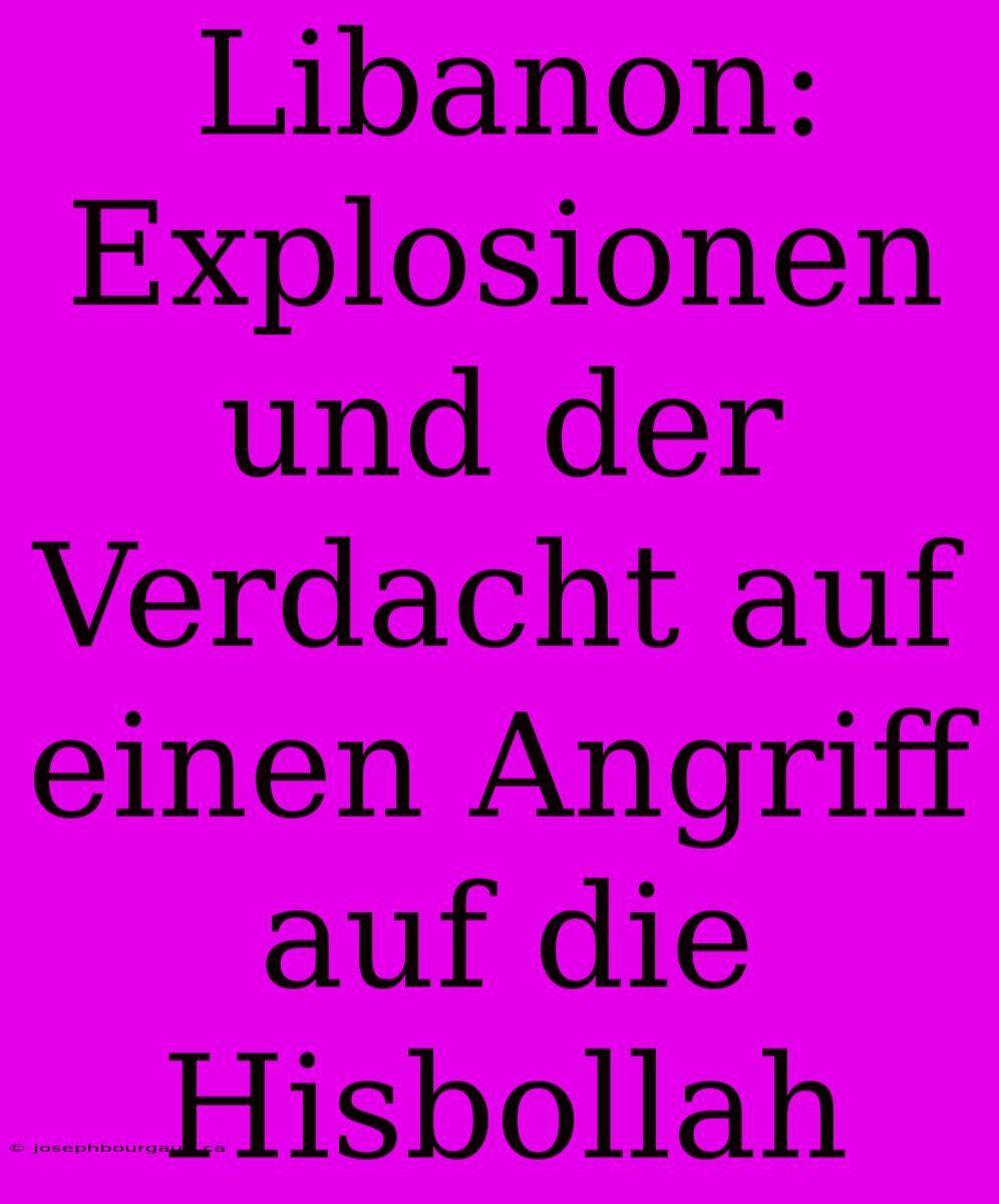 Libanon: Explosionen Und Der Verdacht Auf Einen Angriff Auf Die Hisbollah