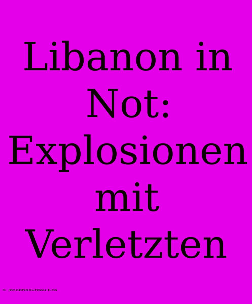 Libanon In Not: Explosionen Mit Verletzten