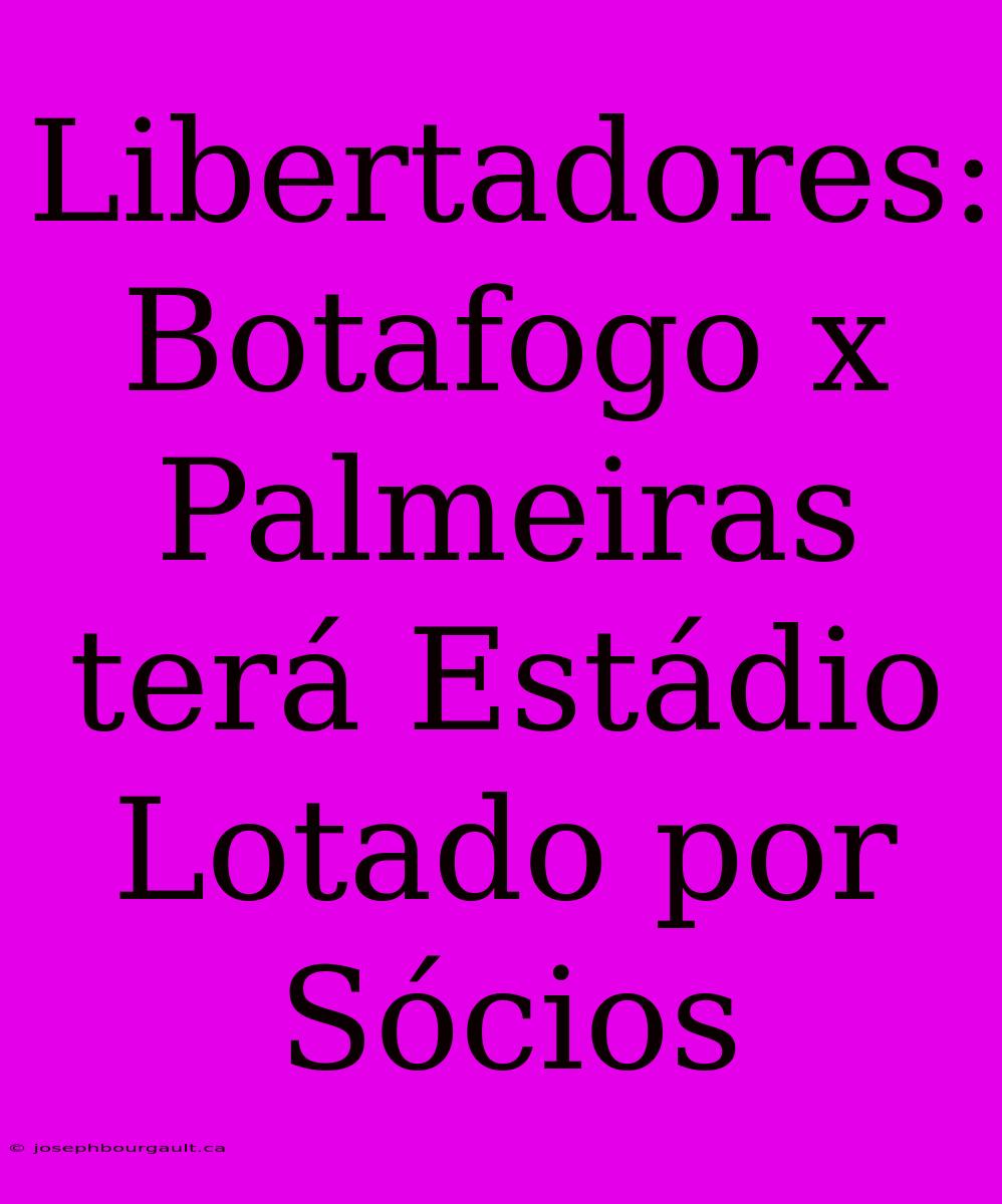 Libertadores: Botafogo X Palmeiras Terá Estádio Lotado Por Sócios