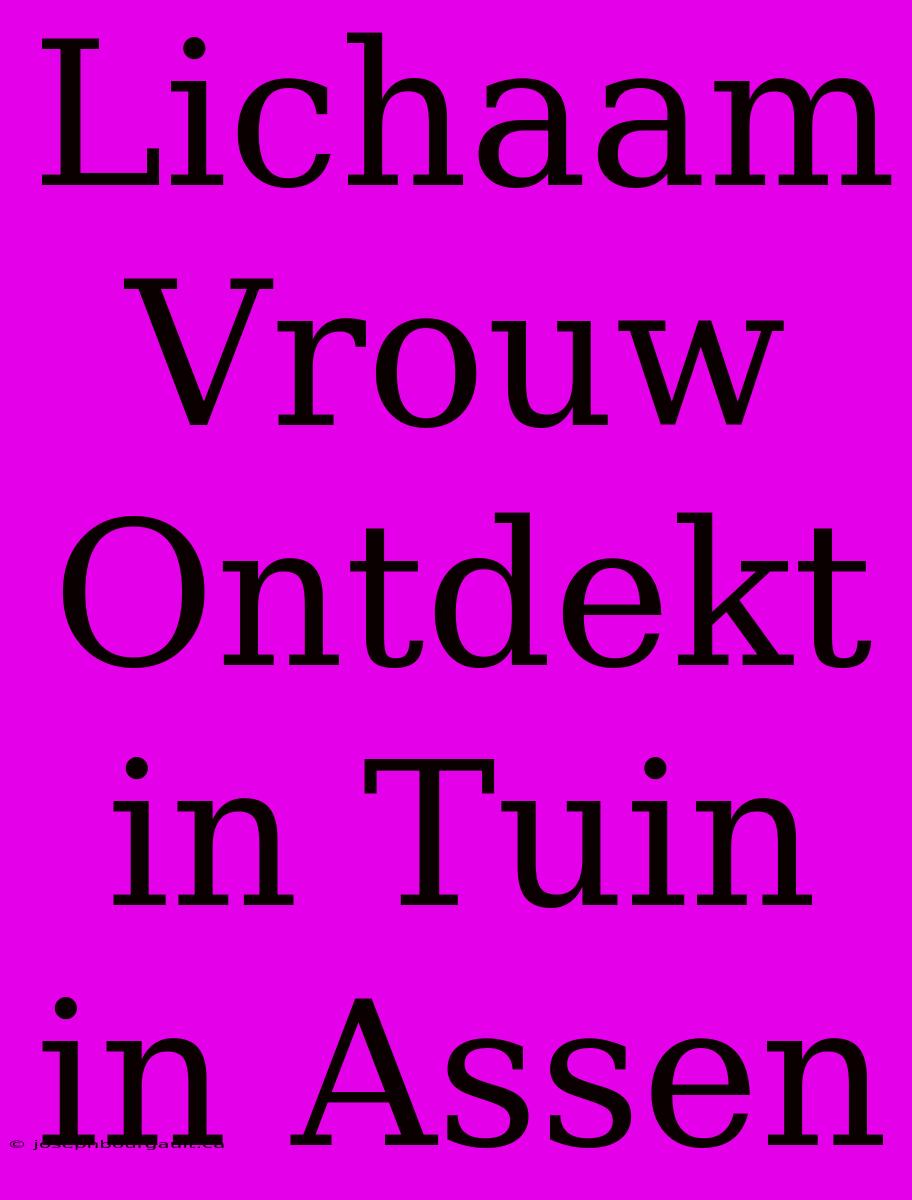 Lichaam Vrouw Ontdekt In Tuin In Assen