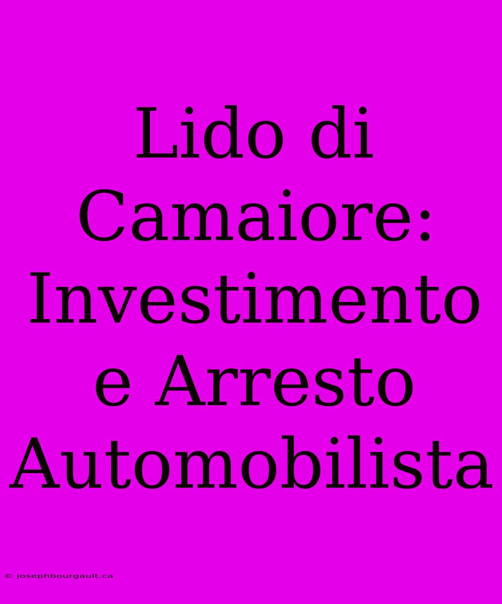 Lido Di Camaiore: Investimento E Arresto Automobilista