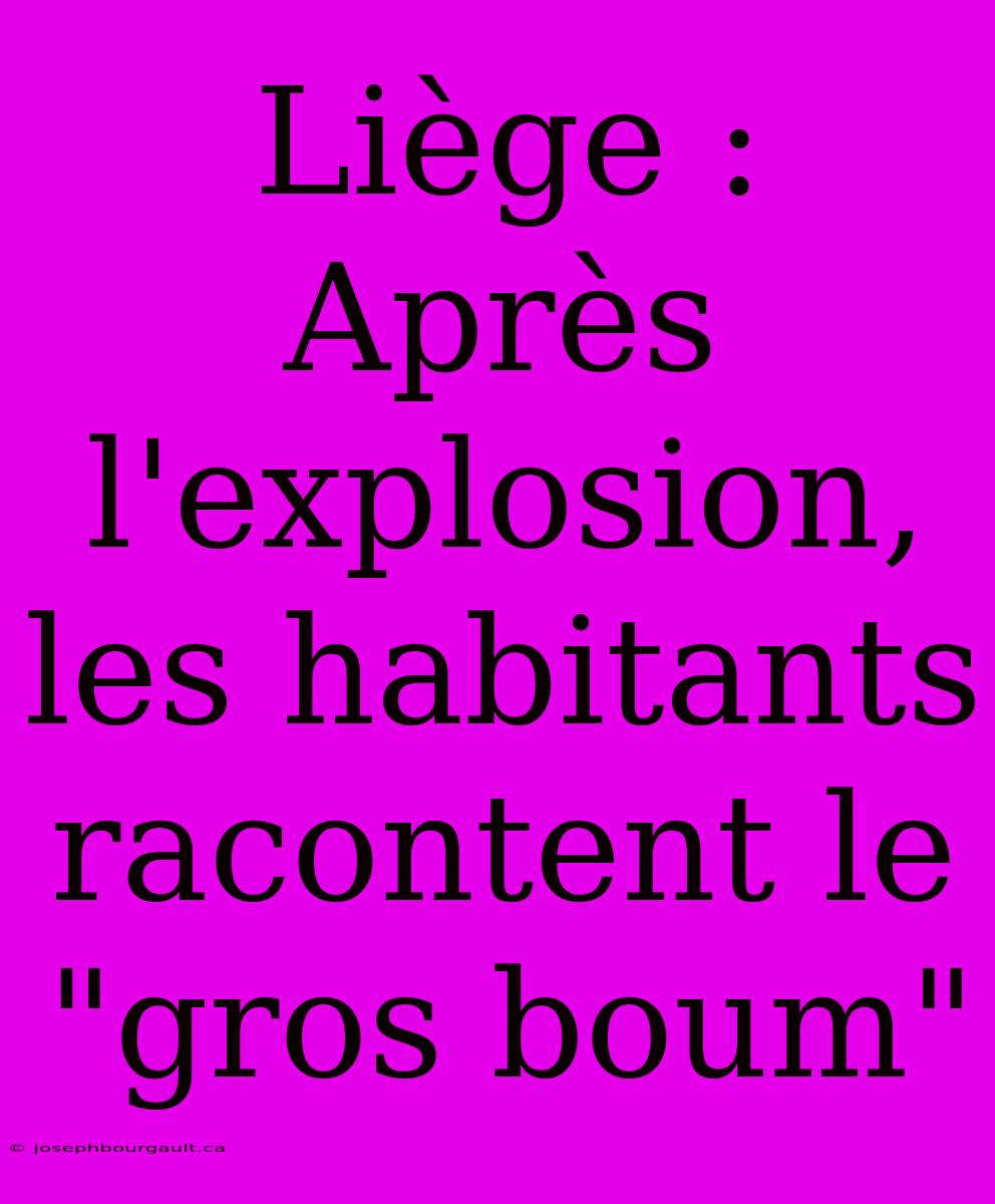 Liège : Après L'explosion, Les Habitants Racontent Le 