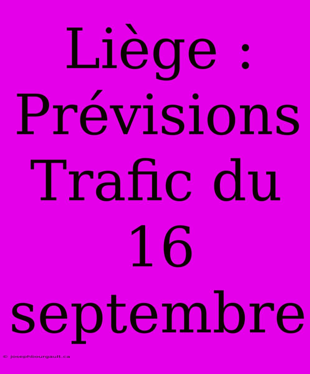 Liège : Prévisions Trafic Du 16 Septembre