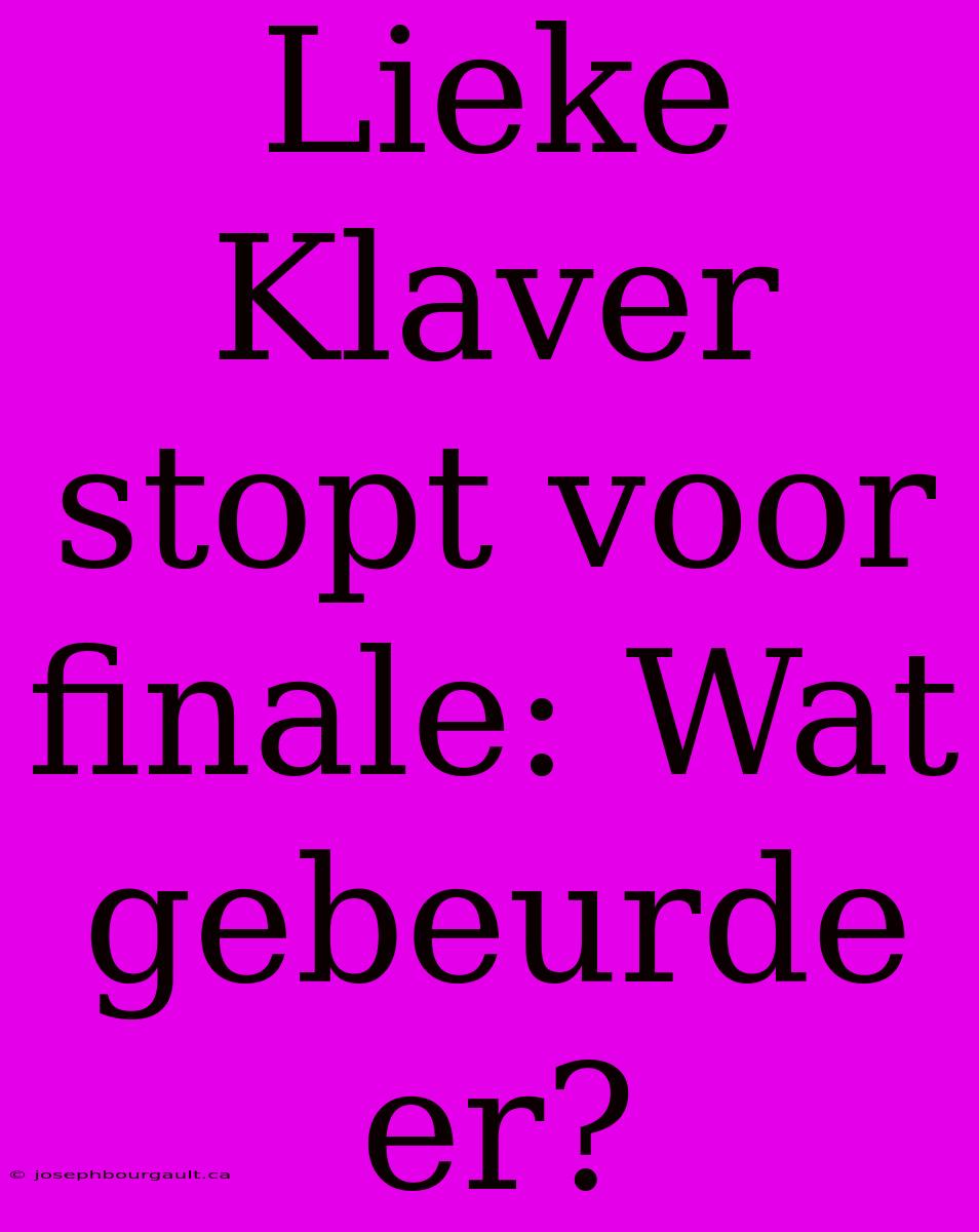 Lieke Klaver Stopt Voor Finale: Wat Gebeurde Er?