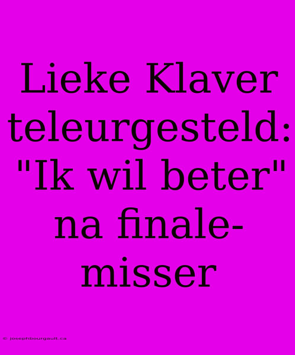 Lieke Klaver Teleurgesteld: 