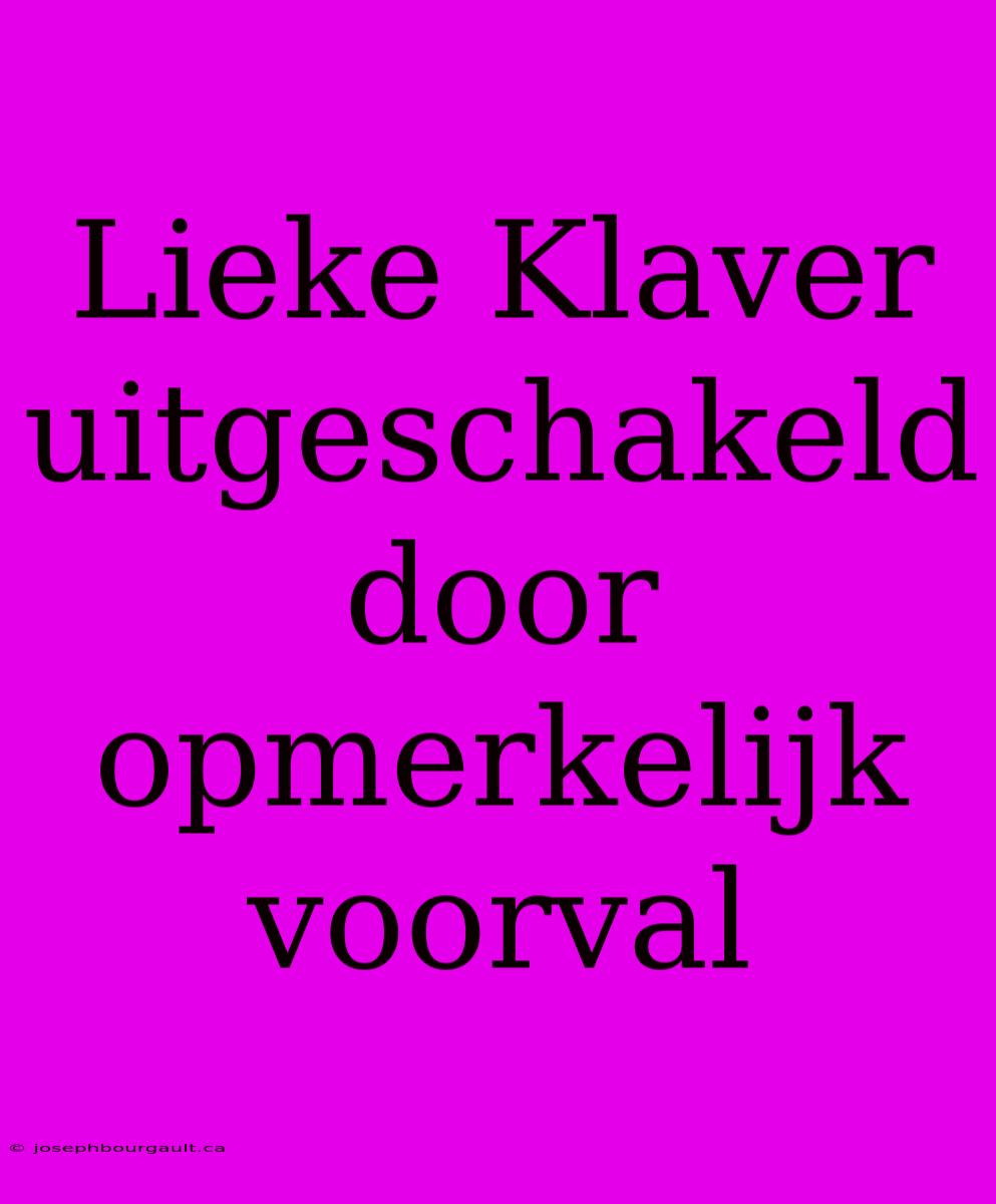 Lieke Klaver Uitgeschakeld Door Opmerkelijk Voorval