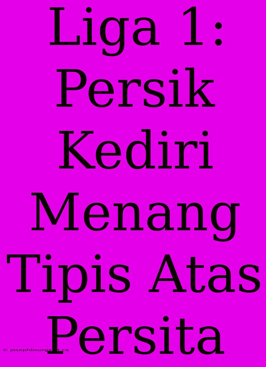 Liga 1: Persik Kediri Menang Tipis Atas Persita