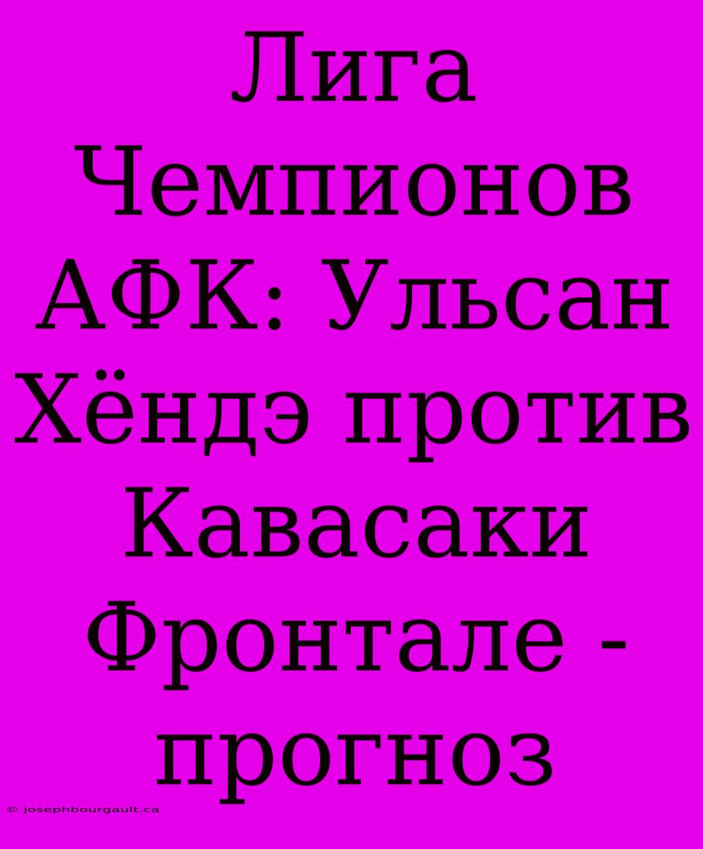 Лига Чемпионов АФК: Ульсан Хёндэ Против Кавасаки Фронтале - Прогноз