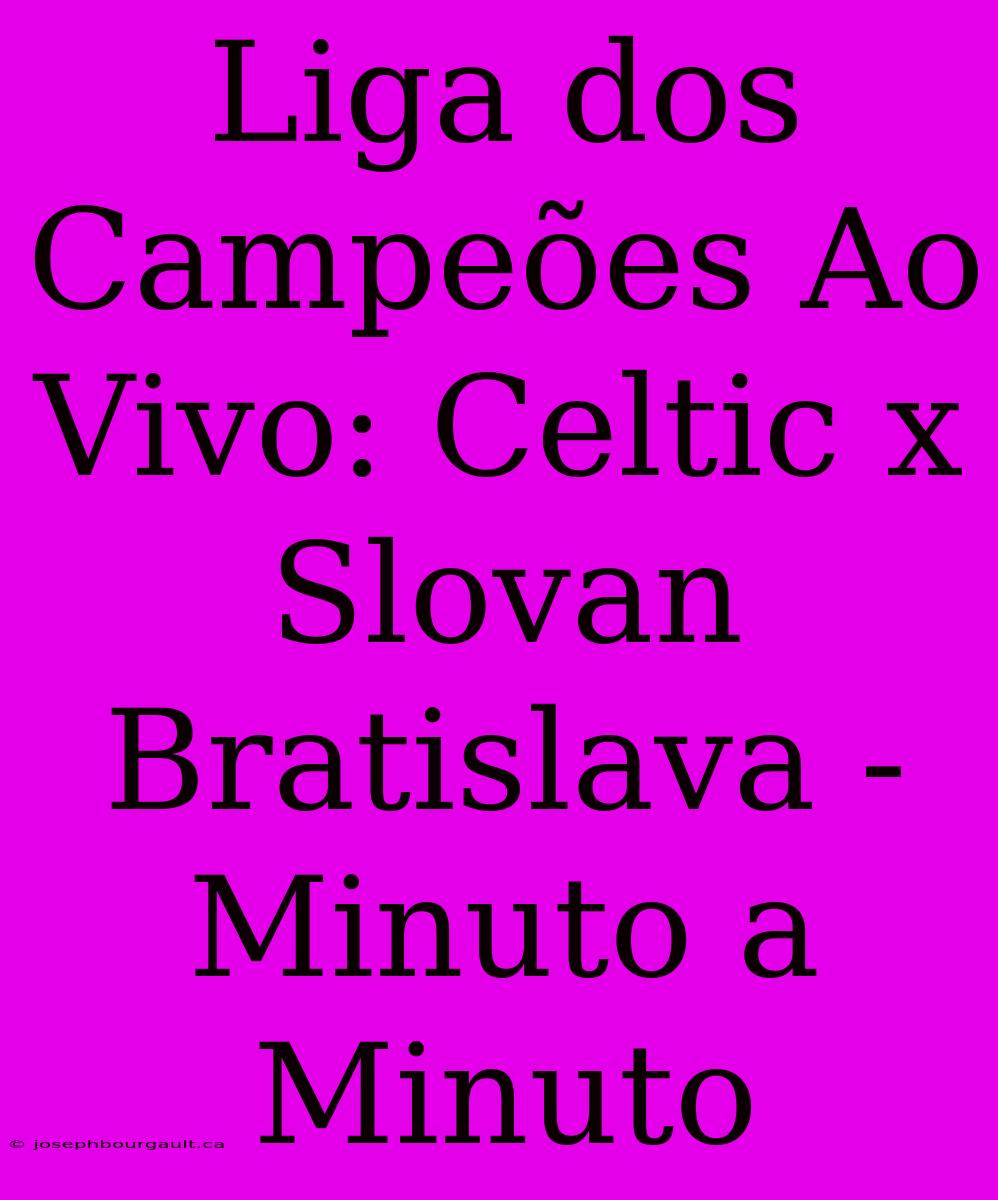 Liga Dos Campeões Ao Vivo: Celtic X Slovan Bratislava - Minuto A Minuto