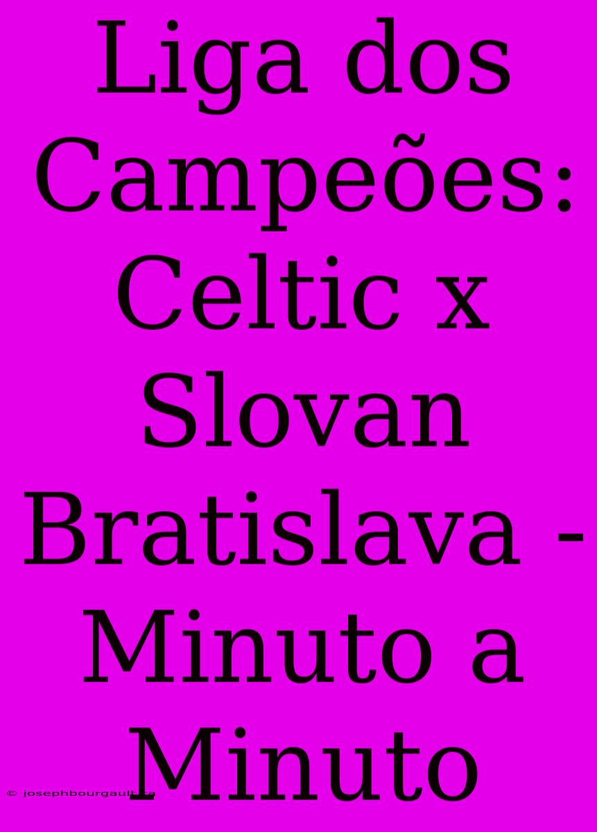 Liga Dos Campeões: Celtic X Slovan Bratislava - Minuto A Minuto