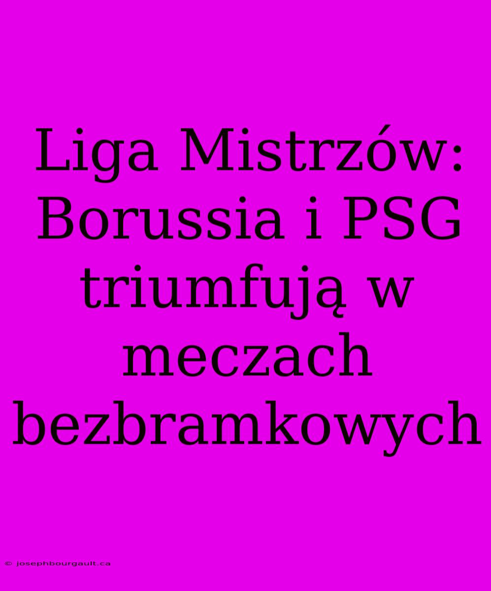 Liga Mistrzów: Borussia I PSG Triumfują W Meczach Bezbramkowych