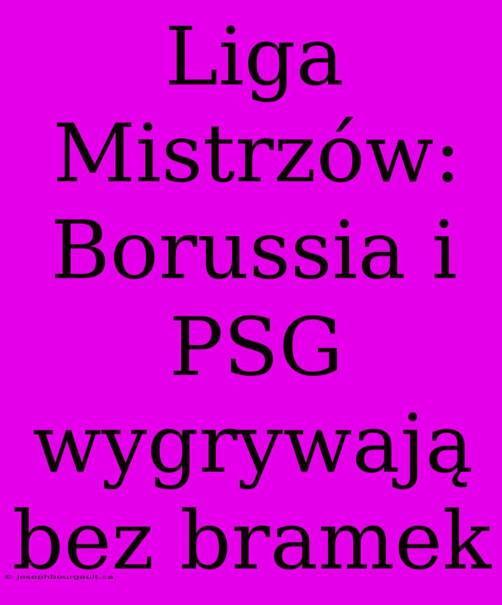 Liga Mistrzów: Borussia I PSG Wygrywają Bez Bramek