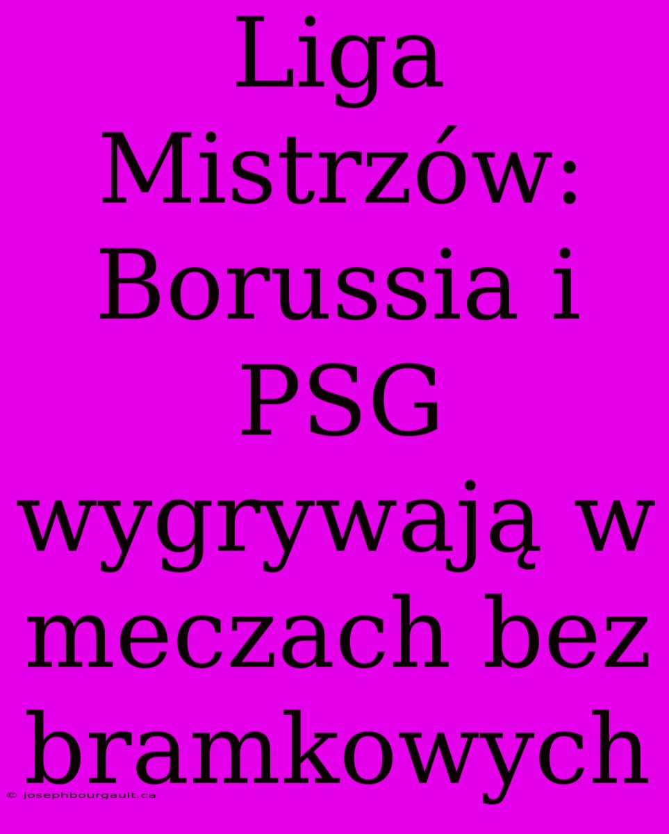 Liga Mistrzów: Borussia I PSG Wygrywają W Meczach Bez Bramkowych