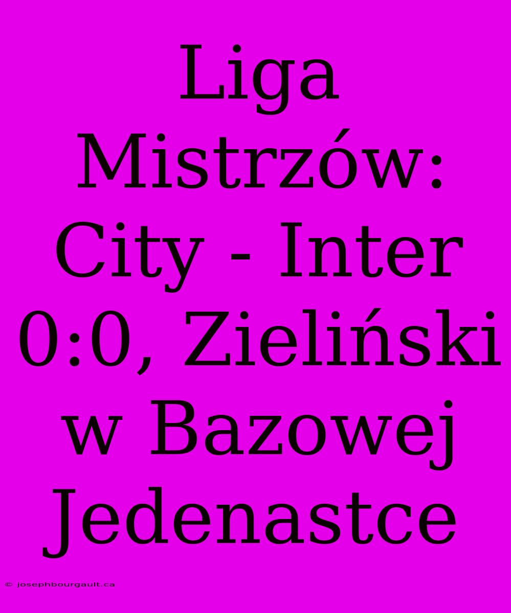 Liga Mistrzów: City - Inter 0:0, Zieliński W Bazowej Jedenastce