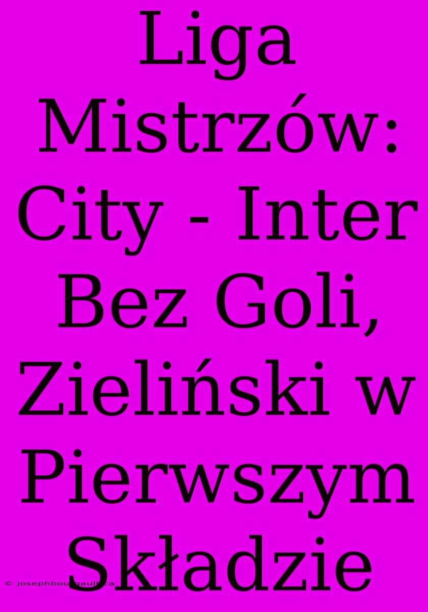 Liga Mistrzów: City - Inter Bez Goli, Zieliński W Pierwszym Składzie