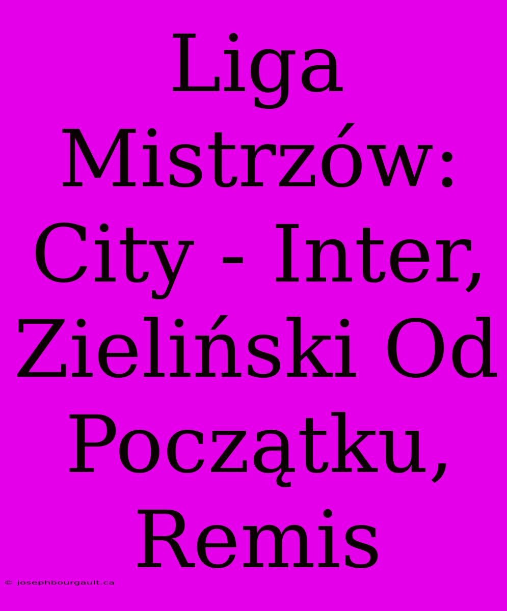 Liga Mistrzów: City - Inter, Zieliński Od Początku, Remis