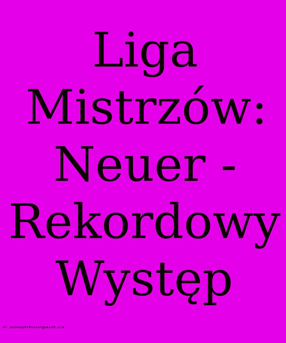 Liga Mistrzów: Neuer - Rekordowy Występ