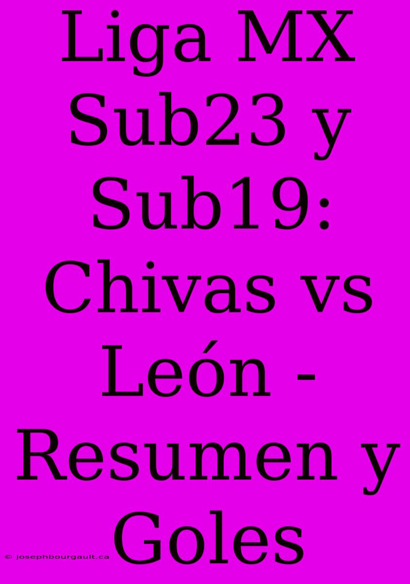 Liga MX Sub23 Y Sub19: Chivas Vs León - Resumen Y Goles