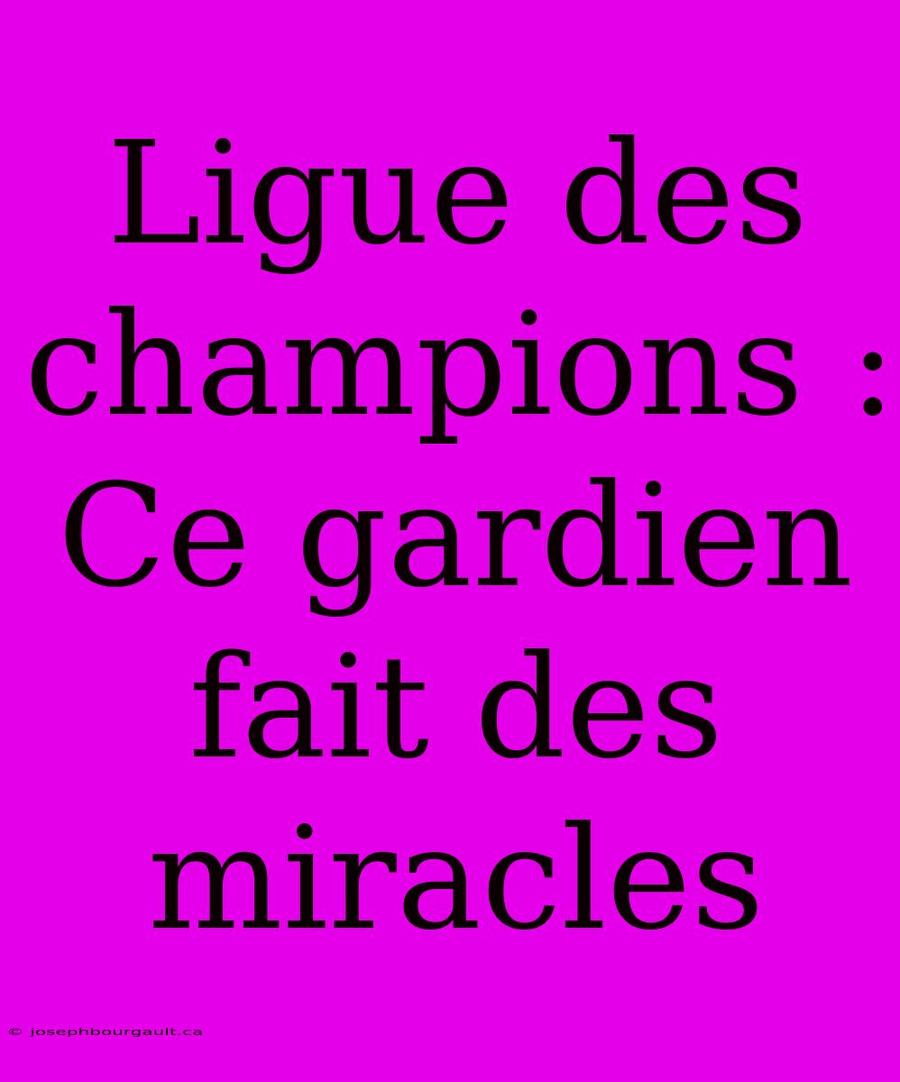 Ligue Des Champions : Ce Gardien Fait Des Miracles