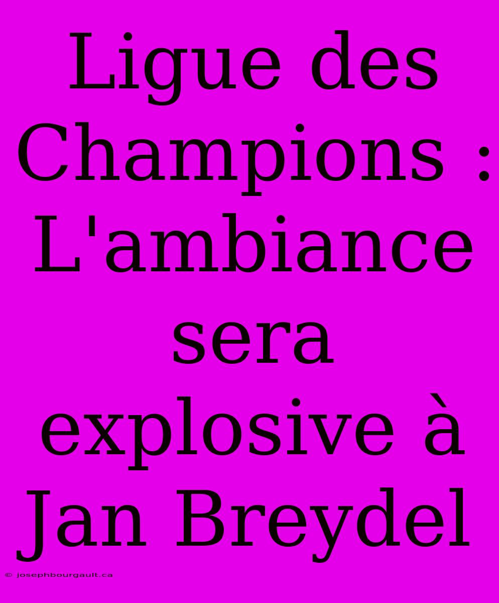 Ligue Des Champions : L'ambiance Sera Explosive À Jan Breydel