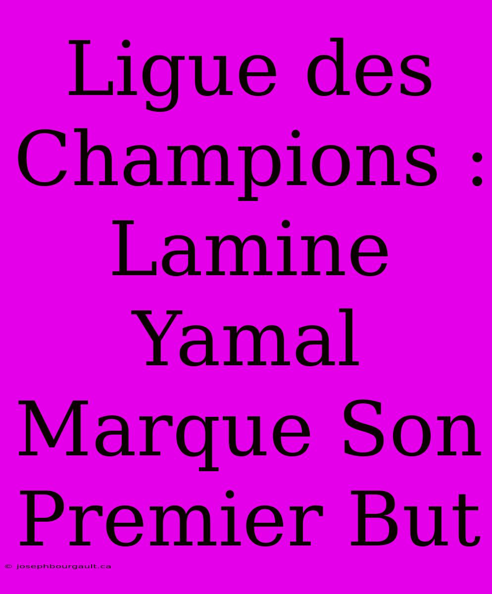 Ligue Des Champions : Lamine Yamal Marque Son Premier But