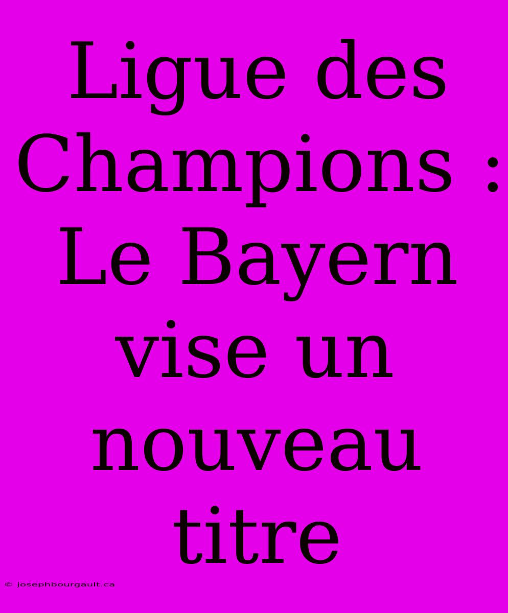 Ligue Des Champions : Le Bayern Vise Un Nouveau Titre