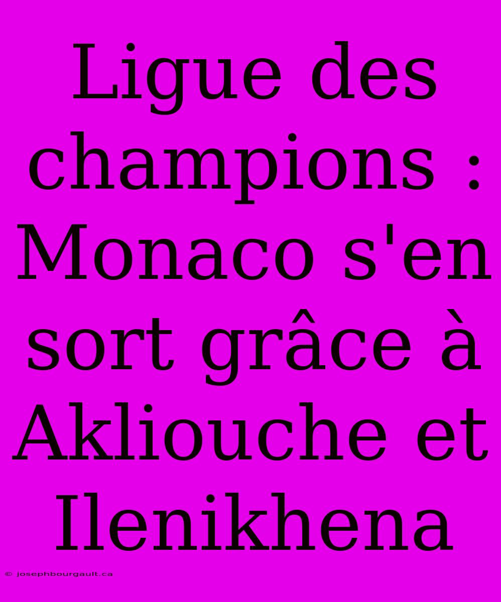 Ligue Des Champions : Monaco S'en Sort Grâce À Akliouche Et Ilenikhena