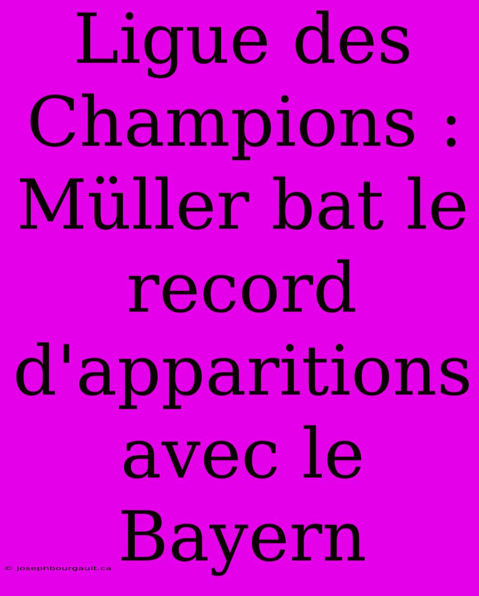 Ligue Des Champions : Müller Bat Le Record D'apparitions Avec Le Bayern