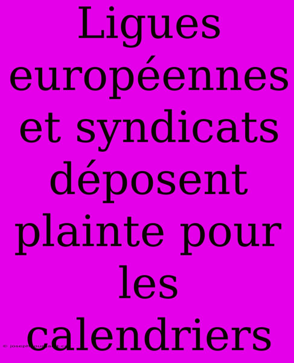 Ligues Européennes Et Syndicats Déposent Plainte Pour Les Calendriers