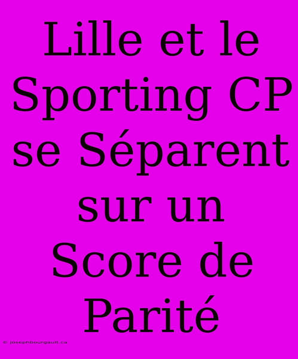 Lille Et Le Sporting CP Se Séparent Sur Un Score De Parité