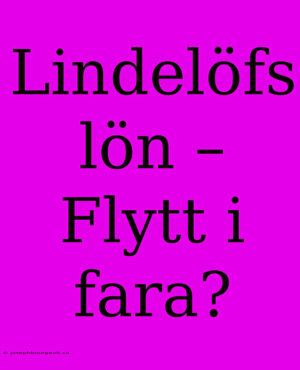 Lindelöfs Lön – Flytt I Fara?