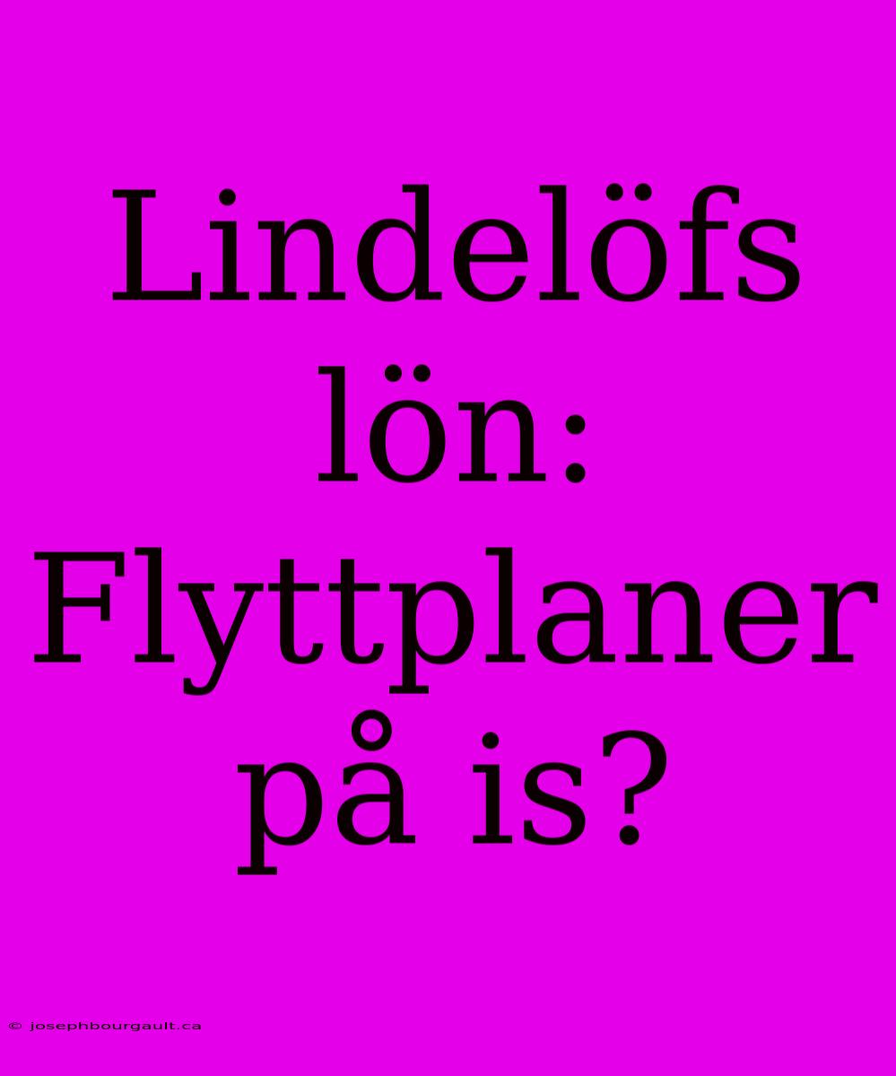 Lindelöfs Lön: Flyttplaner På Is?