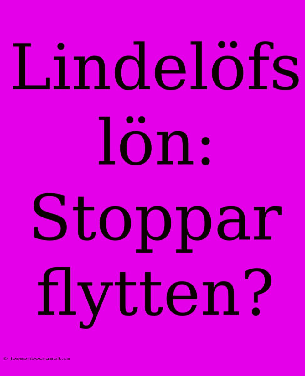 Lindelöfs Lön: Stoppar Flytten?