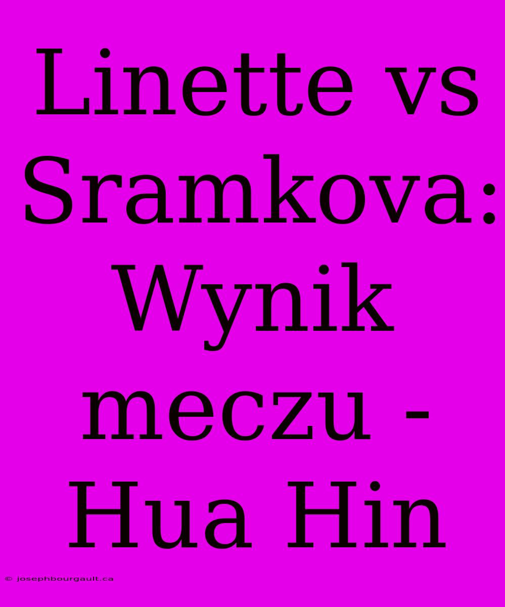 Linette Vs Sramkova: Wynik Meczu - Hua Hin