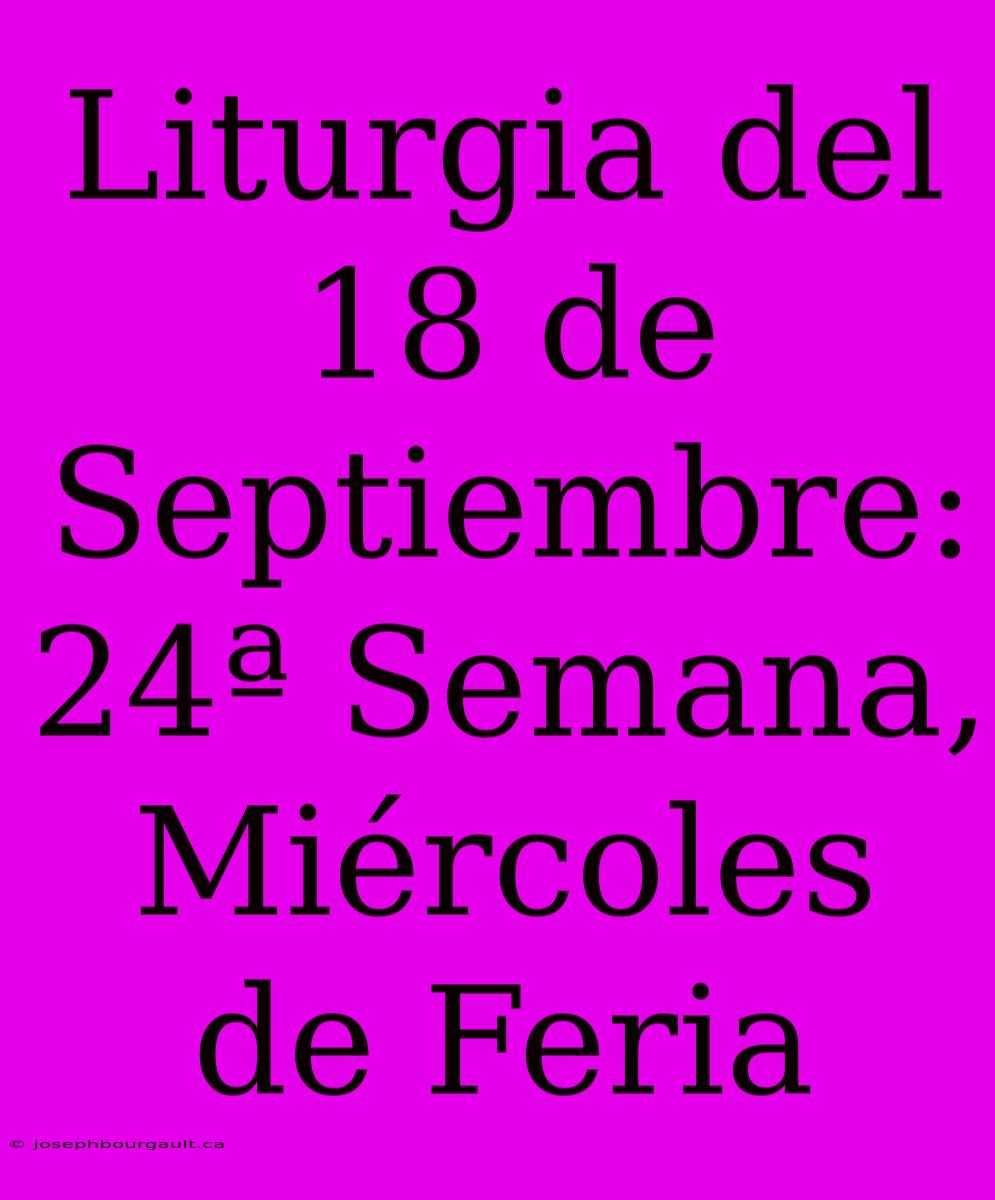 Liturgia Del 18 De Septiembre: 24ª Semana, Miércoles De Feria