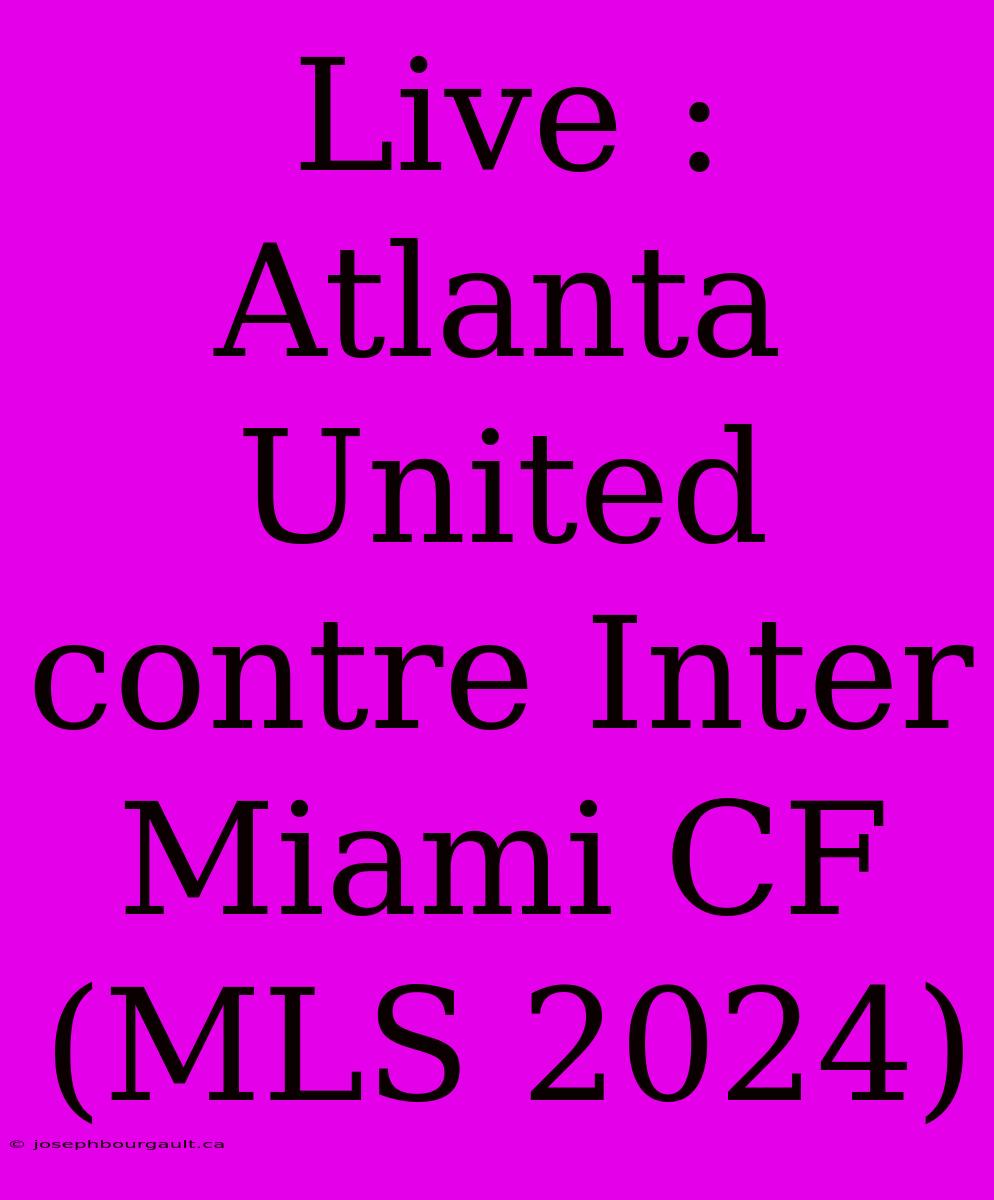 Live : Atlanta United Contre Inter Miami CF (MLS 2024)