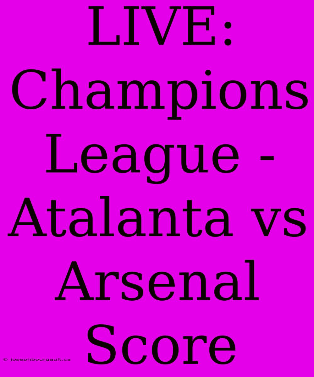 LIVE: Champions League - Atalanta Vs Arsenal Score