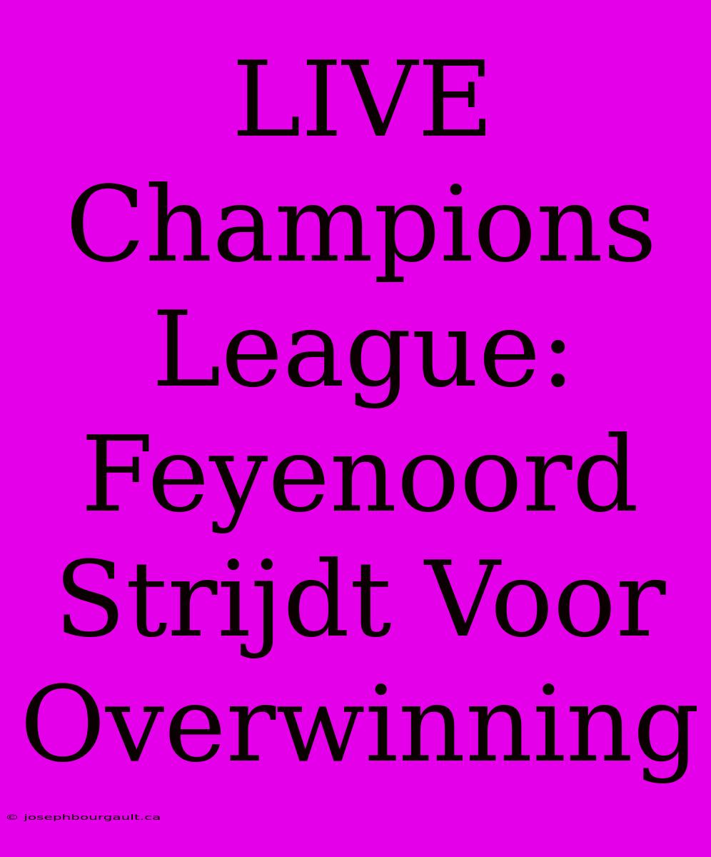 LIVE Champions League: Feyenoord Strijdt Voor Overwinning