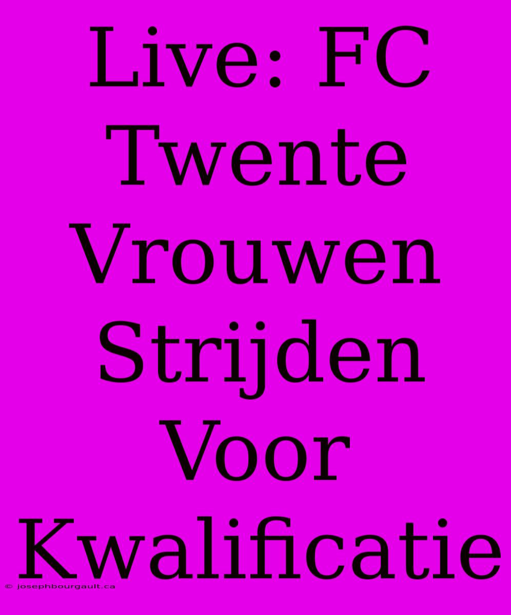 Live: FC Twente Vrouwen Strijden Voor Kwalificatie