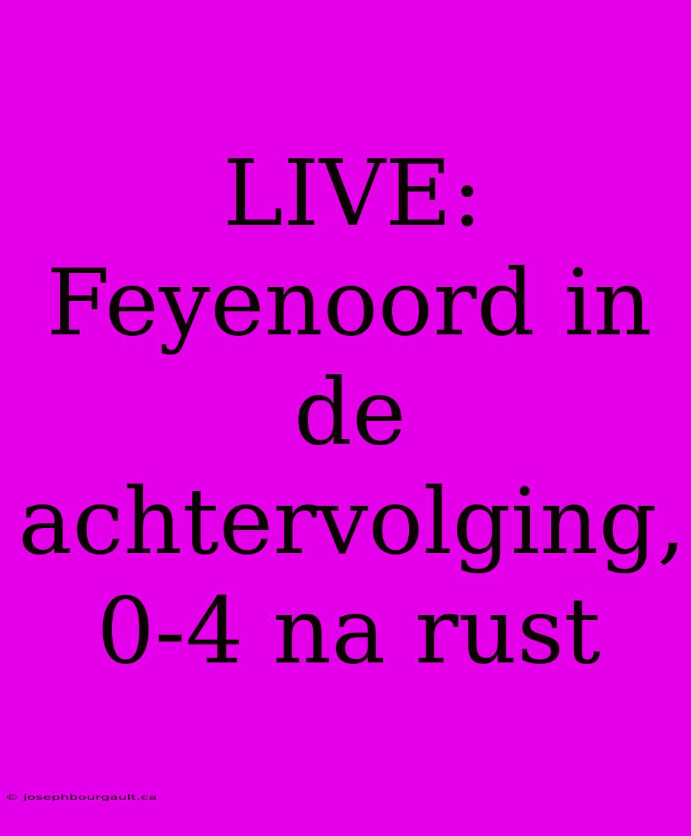 LIVE: Feyenoord In De Achtervolging, 0-4 Na Rust