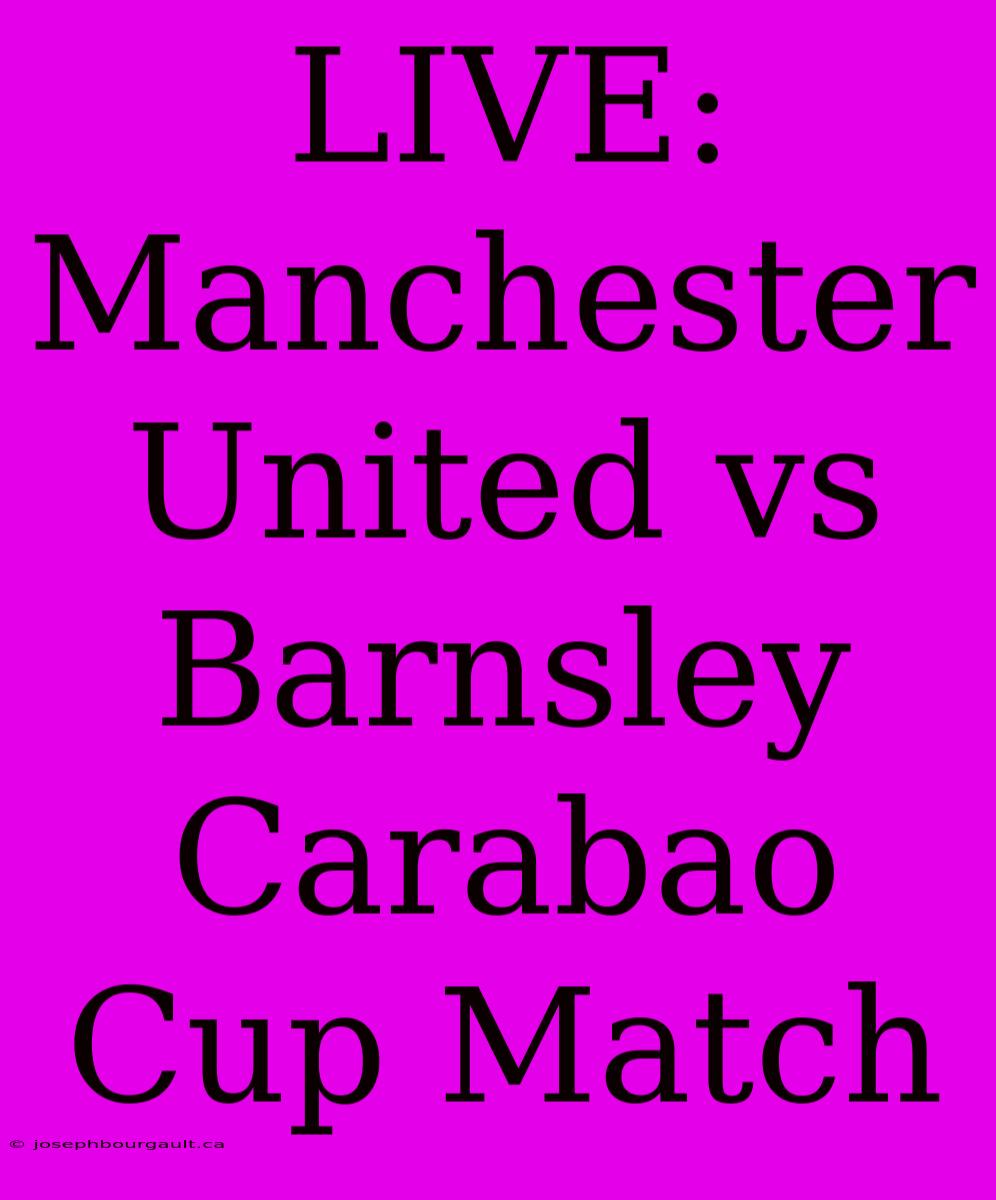 LIVE: Manchester United Vs Barnsley Carabao Cup Match