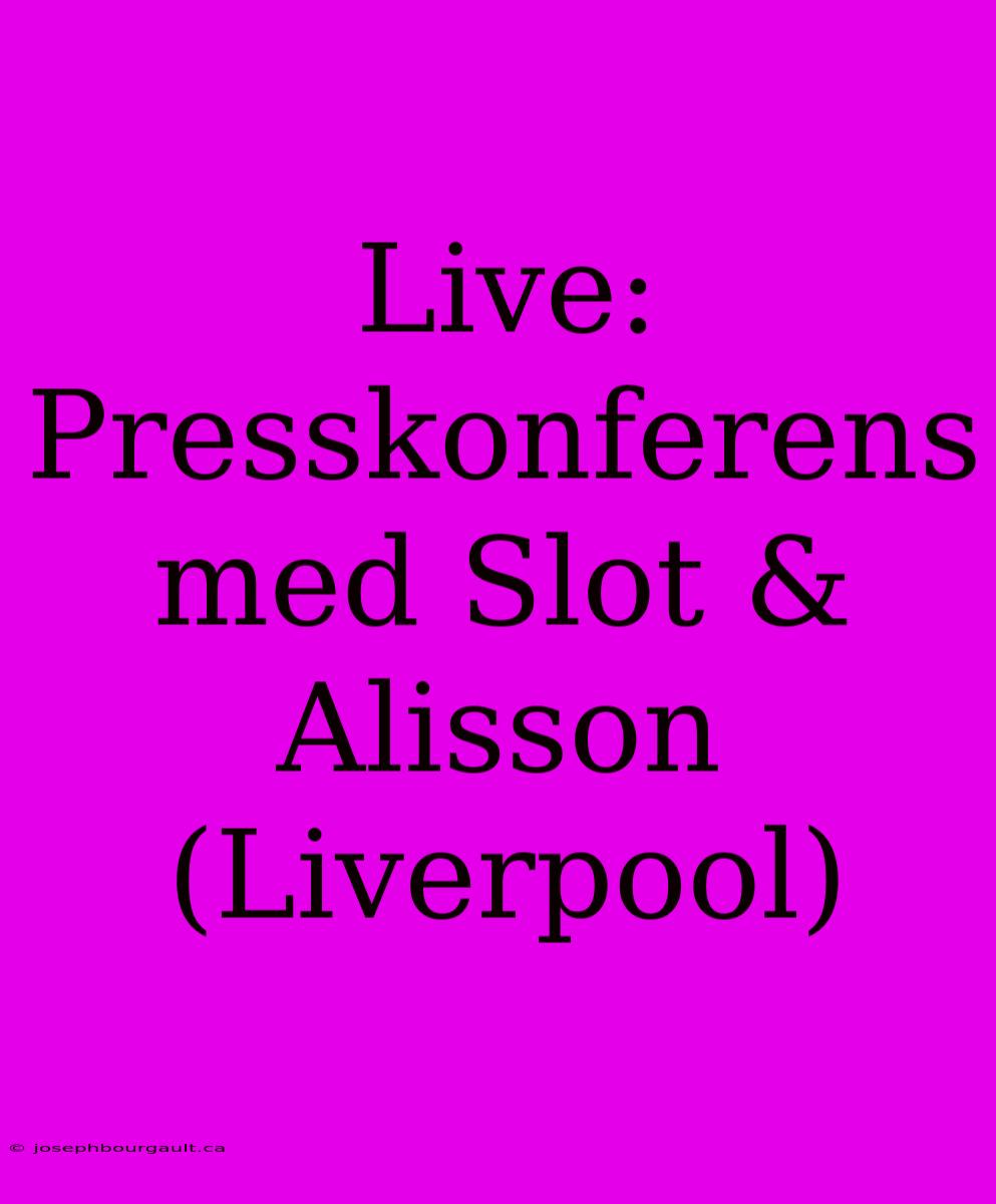 Live: Presskonferens Med Slot & Alisson (Liverpool)