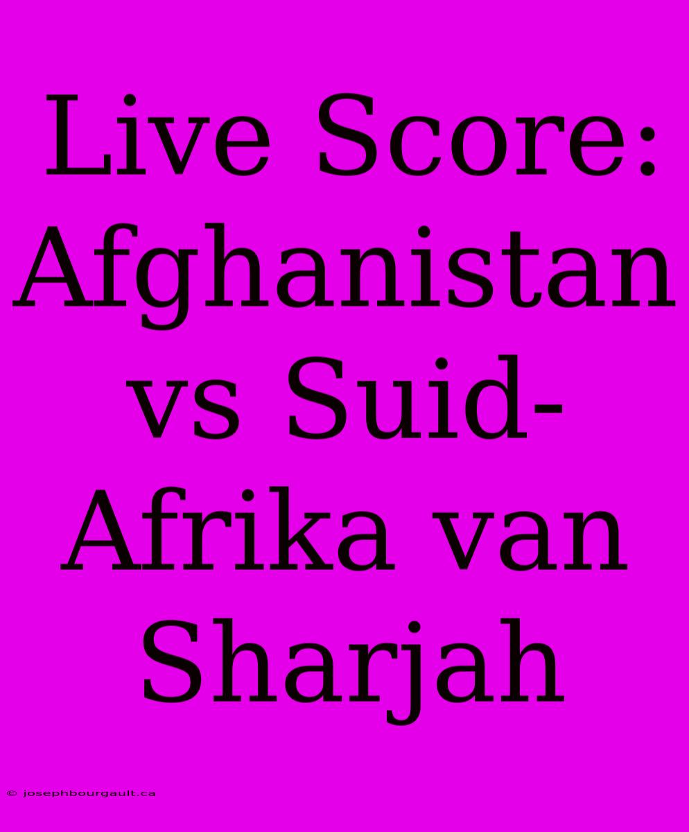 Live Score: Afghanistan Vs Suid-Afrika Van Sharjah